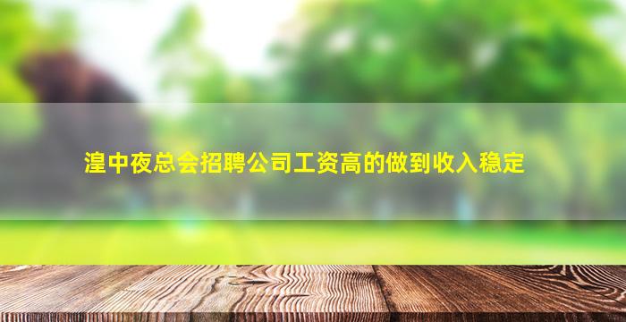 湟中夜总会招聘公司工资高的做到收入稳定